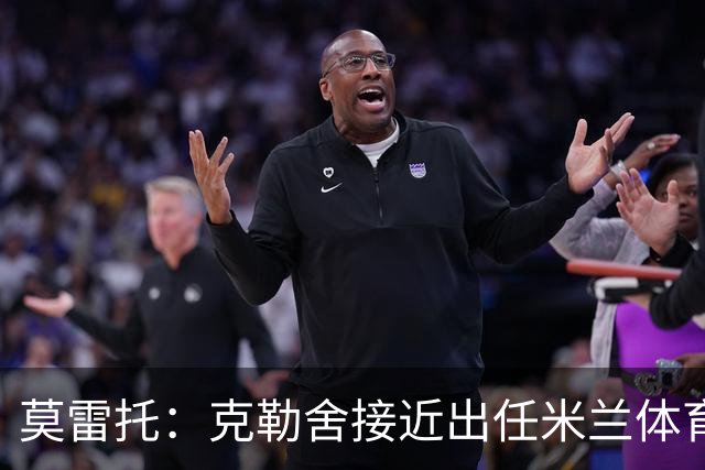 莫雷托：克勒舍接近出任米兰体育总监，他和阿莫林不会有问题